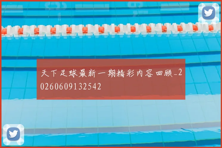 天下足球最新一期精彩内容回顾_20260609132542