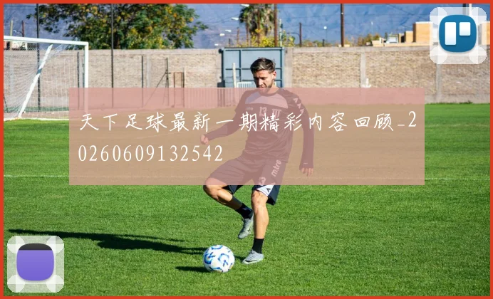 天下足球最新一期精彩内容回顾_20260609132542